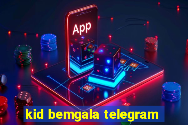 kid bemgala telegram